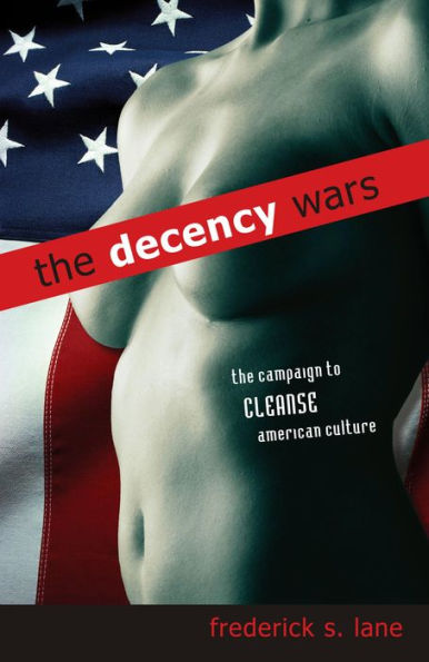 The Decency Wars: The Campaign to Cleanse American Culture / Edition 1