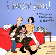 Title: I Miss You!: A Military Kid's Book About Deployment, Author: Beth Andrews