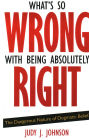 What's So Wrong with Being Absolutely Right: The Dangerous Nature of Dogmatic Belief