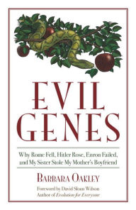 Title: Evil Genes: Why Rome Fell, Hitler Rose, Enron Failed, and My Sister Stole My Mother's Boyfriend, Author: Barbara Oakley Ph.D