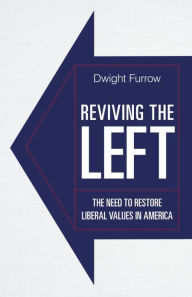 Title: Reviving the Left: The Need to Restore Liberal Values in America, Author: Dwight Furrow