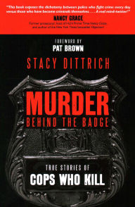 Title: Murder Behind the Badge: True Stories of Cops Who Kill, Author: Stacy Dittrich