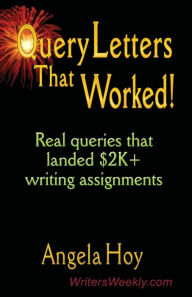 Title: QUERY LETTERS THAT WORKED! Real Queries That Landed $2K+ Writing Assignments - SECOND EDITION, Author: Angela J Hoy