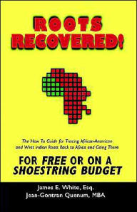 Roots Recovered! The How To Guide For Tracing African-American And West Indian Roots Back To Africa And Going There For Free Or On A Shoestring Budget