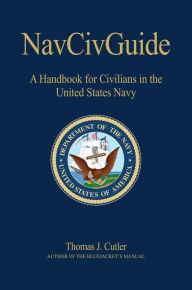 Title: NavCivGuide: A Handbook for Civilians in the United States Navy, Author: Thomas J. Cutler