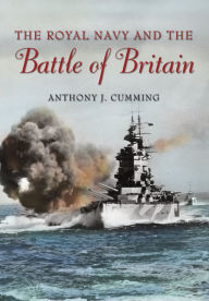 Title: The Royal Navy and Battle of Britain, Author: Anthony J. Cumming
