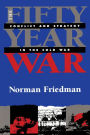 Fifty-Year War: Conflict and Strategy in the Cold War