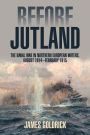 Before Jutland: The Naval War in Northern European Waters, August 1914-February 1915