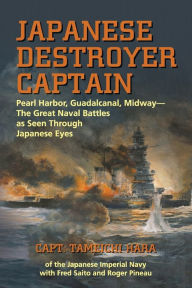 Title: Japanese Destroyer Captain: Pearl Harbor, Guadalcanal, Midway--The Great Naval Battles as Seen Through Japanese Eyes, Author: Tameichi Hara