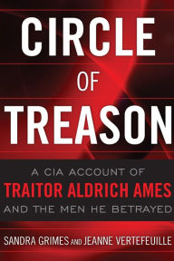 Title: Circle of Treason: A CIA Account of Traitor Aldrich Ames and the Men He Betrayed, Author: Sandra Grimes