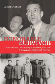 Honorable Survivor: Mao's China, McCarthy's America and the Persecution of John S. Service