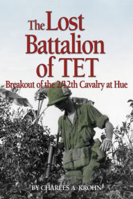 Title: Lost Battalion of Tet: The Breakout of 2/12th Cavalry at Hue, Author: Charles A Krohn
