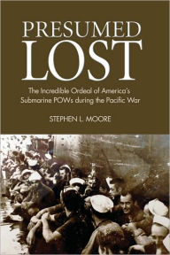 Presumed Lost: The Incredible Ordeal of America's Submarine POWs of World War II