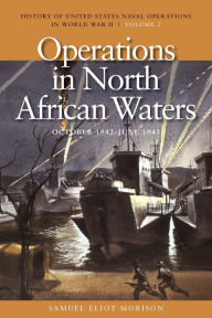 Title: Operations in North African Waters, October 1942-June 1943: History of United States Naval Operations in World War II, Volume 2, Author: Samuel Eliot Morison