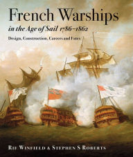 Title: French Warships in the Age of Sail, 1786-1862: Design, Construction, Careers and Fates, Author: Rif Winfield