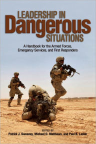 Title: Leadership in Dangerous Situations: A Handbook for the Armed Forces, Emergency Services and First Responders, Author: Patrick Sweeney PhD.