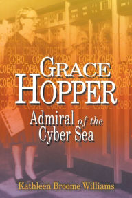 Title: Grace Hopper: Admiral of the Cyber Sea, Author: Kathleen Broome Williams
