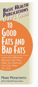 Title: User's Guide to Good Fats and Bad Fats: Learn the Difference Between Fats That Make You Well and Fats That Make You Sick, Author: Marie Moneysmith