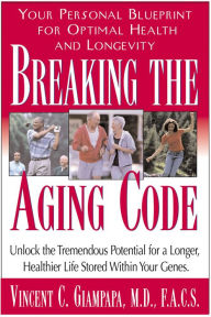 Title: Breaking the Aging Code: Maximizing Your DNA Function for Optimal Health and Longevity, Author: Vincent Giampapa M.D.