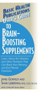 Title: User's Guide to Brain-Boosting Supplements: Learn about the Vitamins and Other Nutrients That Can Boost Your Memory and End Mental Fuzziness, Author: James Gormley