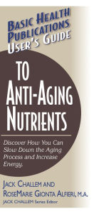 Title: User's Guide to Anti-Aging Nutrients: Discover How You Can Slow Down the Aging Process and Increase Energy, Author: Jack Challem