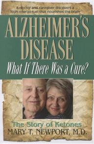 Alzheimer's Disease: What If There Was a Cure?: The Story of Ketones