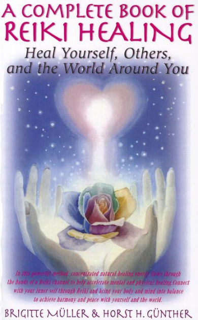 A Complete Book Of Reiki Healing: Heal Yourself, Others, And The World 