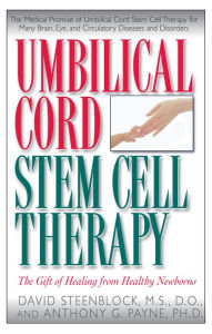 Title: Umbilical Cord Stem Cell Therapy: The Gift of Healing from Healthy Newborns, Author: David A. Steenblock M.S.