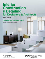 Title: PPI Interior Construction & Detailing for Designers & Architects, 6th Edition - A Comprehensive NCIDQ Book / Edition 6, Author: David Kent Ballast FAIA