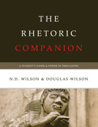 Title: The Rhetoric Companion: A Student's Guide to Power in Persuasion, Author: Douglas J. Wilson