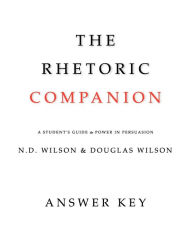 Title: The Rhetoric Companion: A Student's Guide to Power in Persuasion, Author: Douglas Wilson