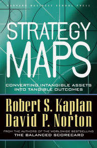 Title: Strategy Maps: Converting Intangible Assets into Tangible Outcomes, Author: Robert S. Kaplan