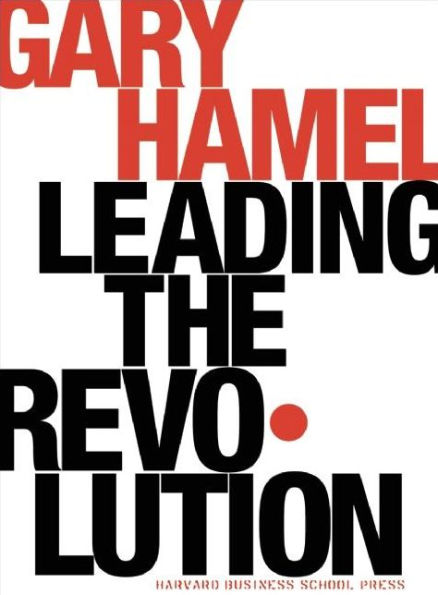 Leading the Revolution: How to Thrive in Turbulent Times by Making Innovation a Way of Life