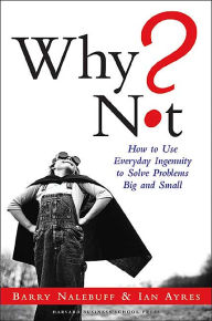 Why Not?: How to Use Everyday Ingenuity to Solve Problems Big and Small