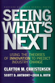 Title: Seeing What's Next: Using the Theories of Innovation to Predict Industry Change, Author: Clayton M. Christensen