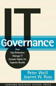 Title: IT Governance: How Top Performers Manage IT Decision Rights for Superior Results, Author: Peter Weill