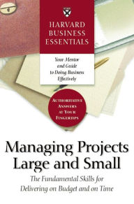 Harvard Business Essentials: Managing Projects Large and Small: The Fundamental Skills to Deliver on Cost and Time