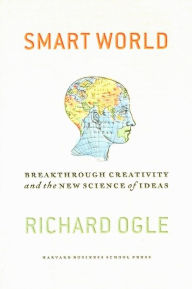 Title: Smart World: Breakthrough Creativity And the New Science of Ideas / Edition 1, Author: Richard Ogle