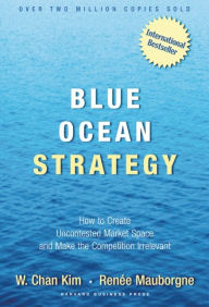 Title: Blue Ocean Strategy: How To Create Uncontested Market Space And Make The Competition Irrelevant / Edition 1, Author: W. Chan Kim