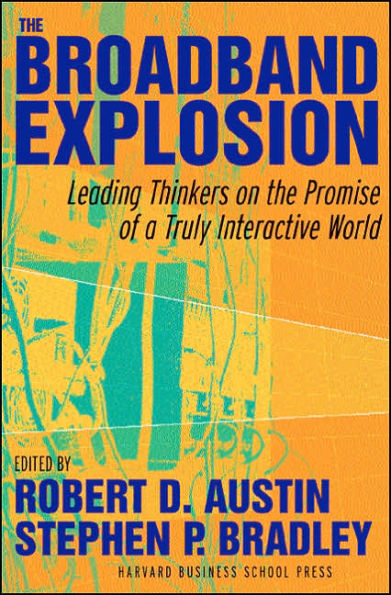 The Broadband Explosion: Leading Thinkers on the Promise of a Truly Interactive World