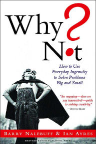 Why Not?: How to Use Everyday Ingenuity to Solve Problems Big and Small