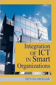 Title: Integration of Ict in Smart Organizations, Author: Istvan Mezgar