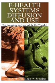 Title: E-Health Systems Diffusion and Use: The Innovation, the User and the Use It Model, Author: Ton A. M. Spil