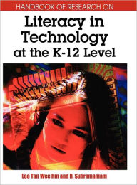Title: Handbook of Research on Literacy in Technology at the K-12 Level, Author: Leo Tan Wee Hin
