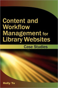 Title: Content and Workflow Management for Library Websites: Case Studies, Author: Holly Yu