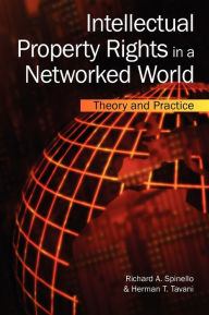 Title: Intellectual Property Rights in a Networked World: Theory and Practice, Author: Richard A. Spinello