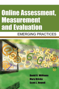 Title: Online Assessment, Measurement, and Evaluation: Emerging Practices, Author: David D. Williams