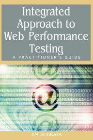 Title: Integrated Approach to Web Performance Testing: A Practitioner's Guide, Author: B.M. Subraya