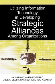 Title: Utilizing Information Technology in Developing Strategic Alliances Among Organizations, Author: Salustiano Martinez-Fierro