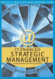 Title: IT-Enabled Strategic Management: Increasing Returns for the Organization, Author: Bruce A. Walters